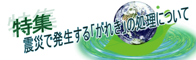 特集：震災で発生する「がれき」の処理について